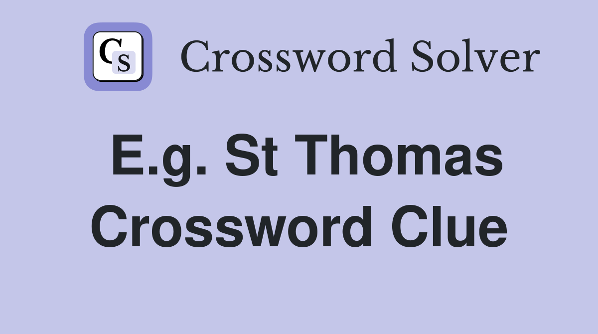 E.g. St Thomas Crossword Clue