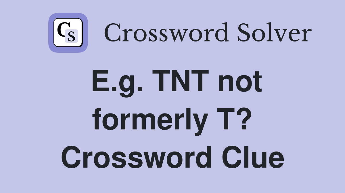 E.g. TNT not formerly T? Crossword Clue