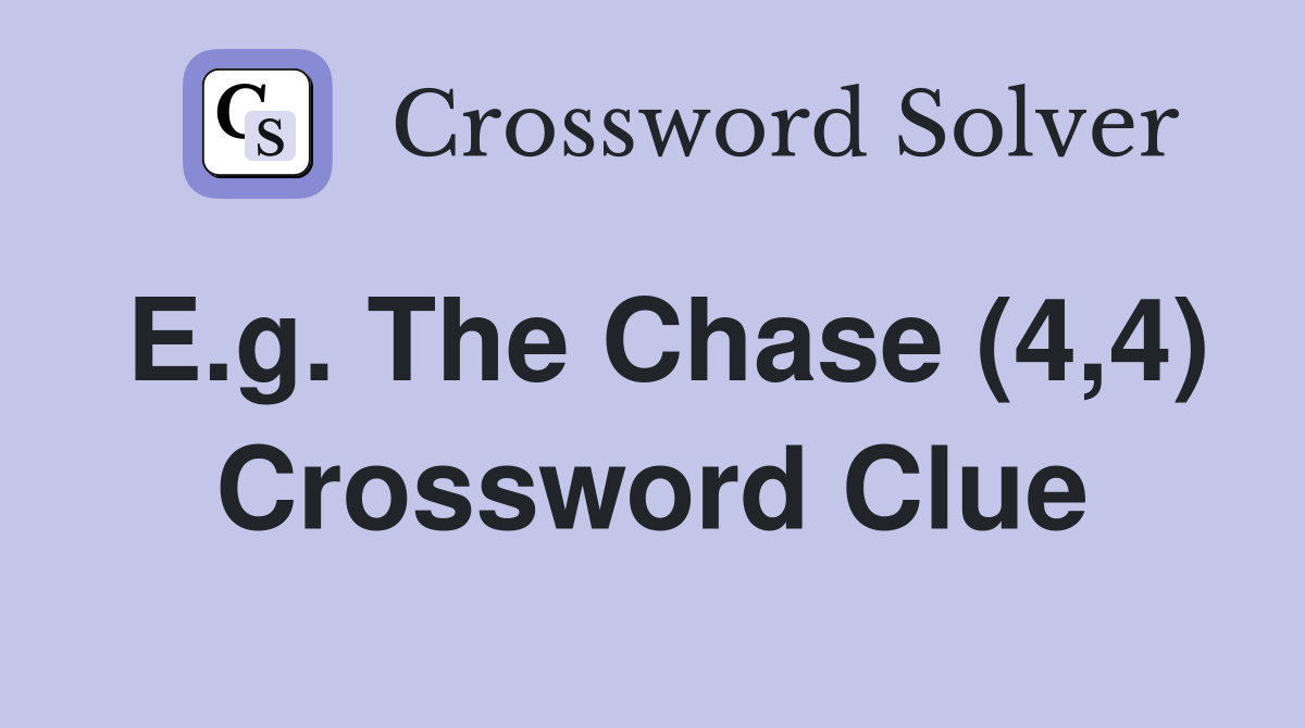 E.g. The Chase (4,4) Crossword Clue