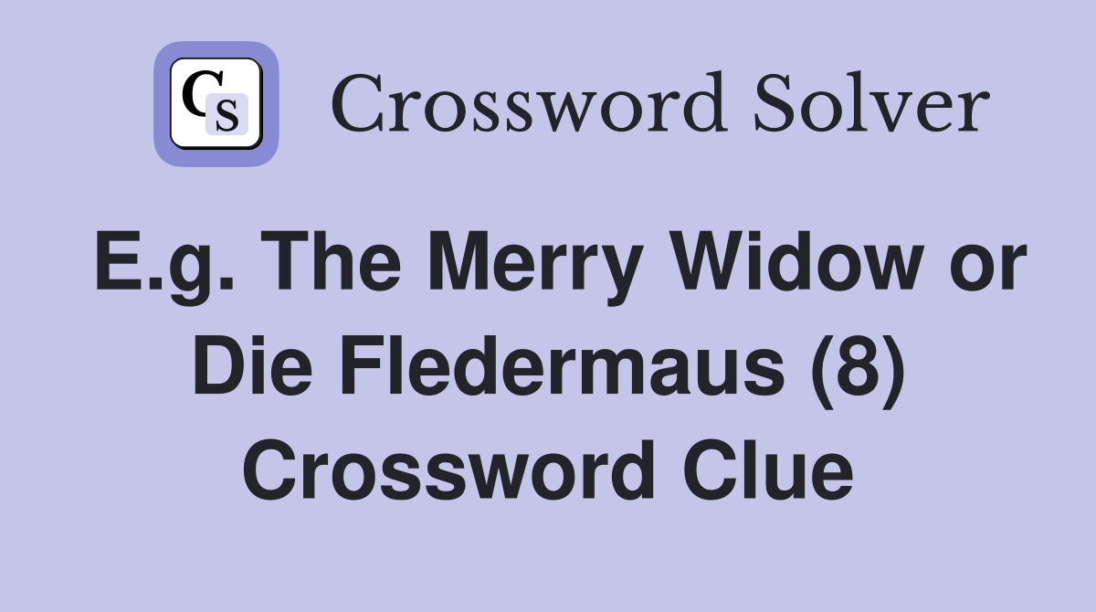 E.g. The Merry Widow or Die Fledermaus (8) Crossword Clue