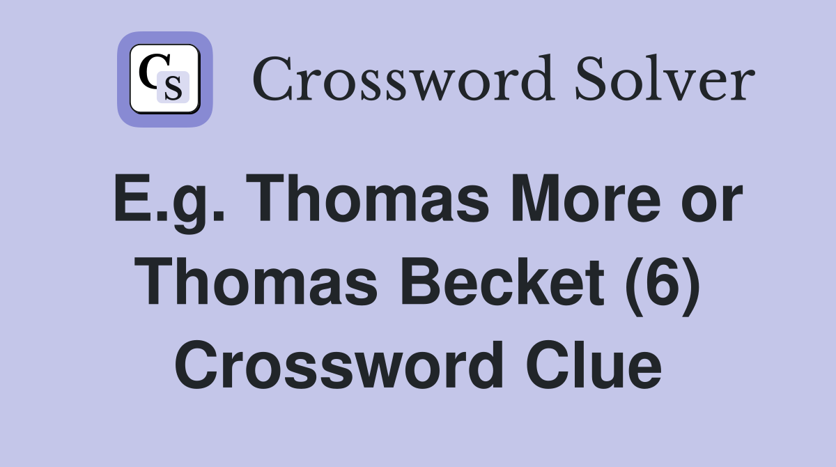 E.g. Thomas More or Thomas Becket (6) Crossword Clue