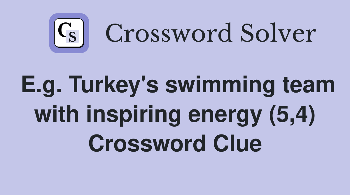 E.g. Turkey's swimming team with inspiring energy (5,4) Crossword Clue