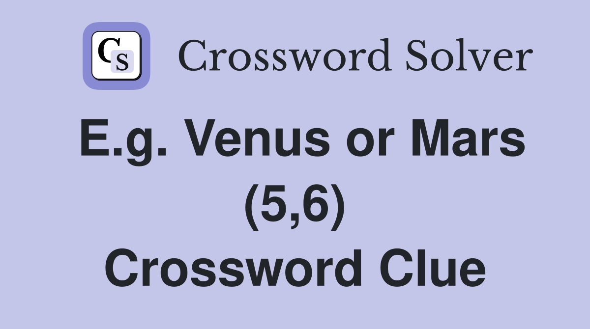 E.g. Venus or Mars (5,6) Crossword Clue