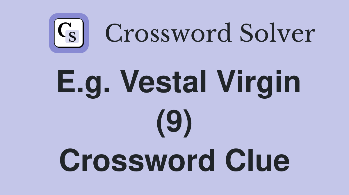 E.g. Vestal Virgin (9) Crossword Clue