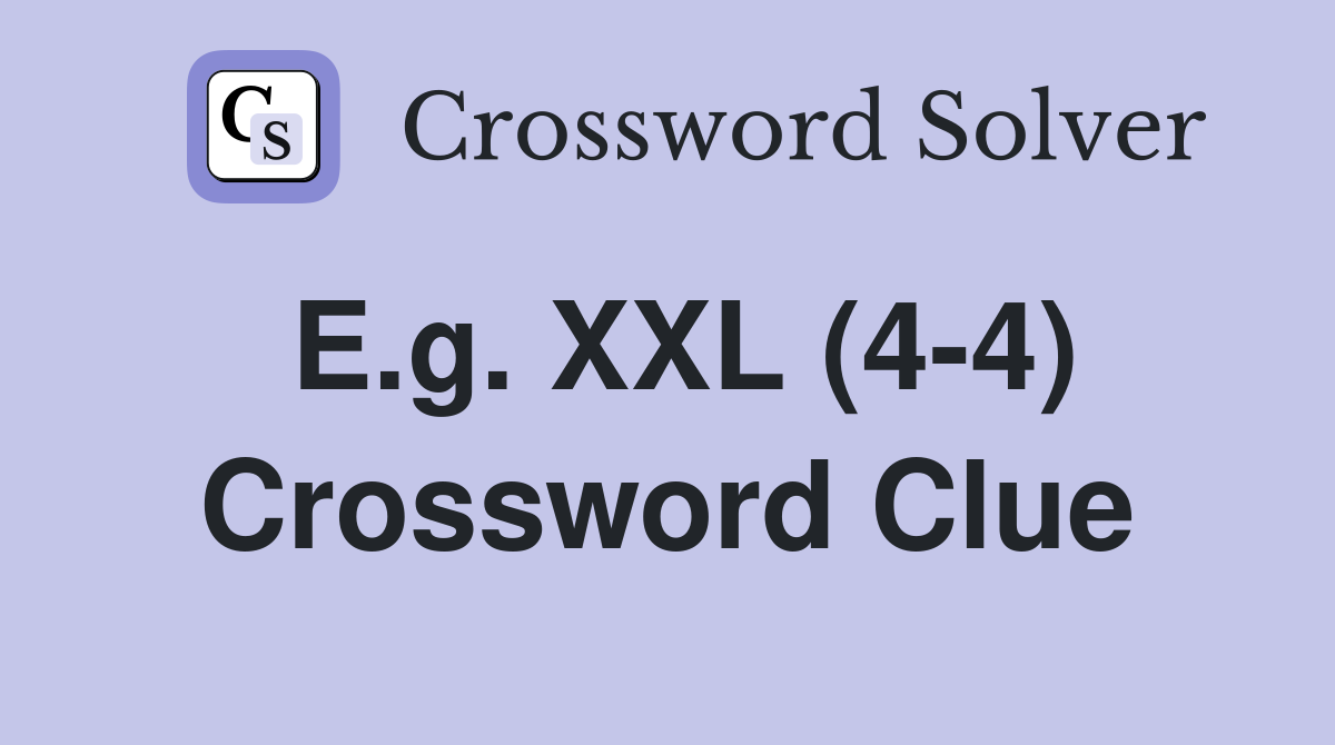 E.g. XXL (4-4) Crossword Clue