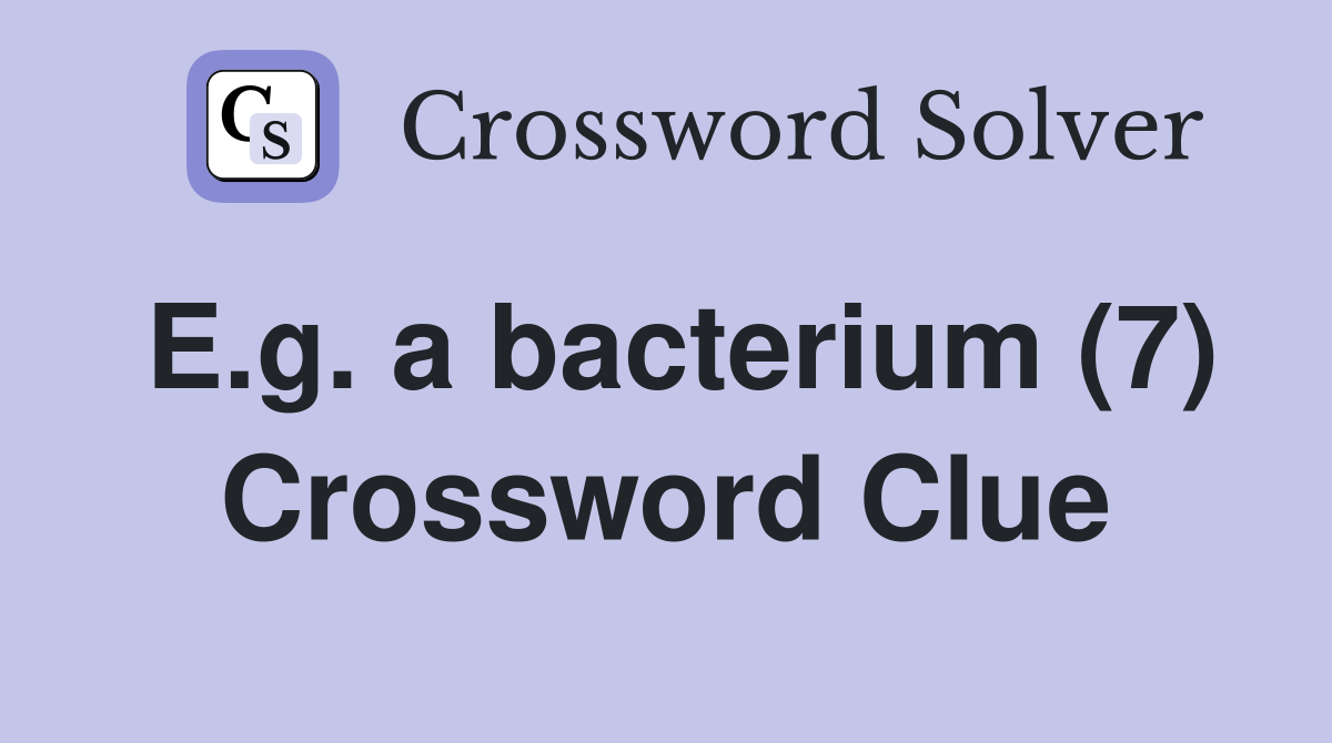 E.g. a bacterium (7) Crossword Clue