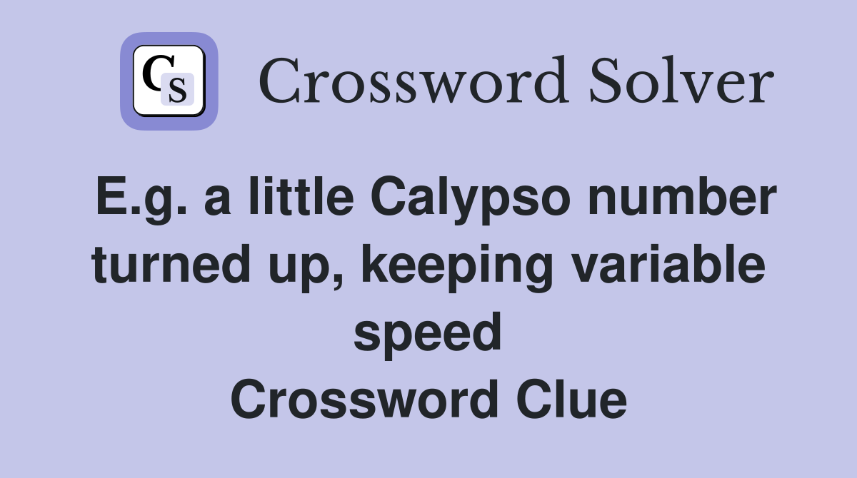 E.g. a little Calypso number turned up, keeping variable speed Crossword Clue