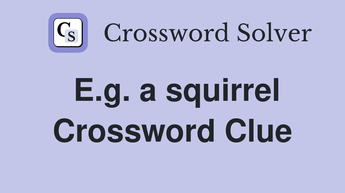 E.g. a squirrel Crossword Clue