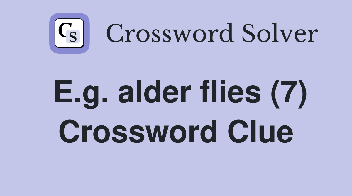 E.g. alder flies (7) Crossword Clue