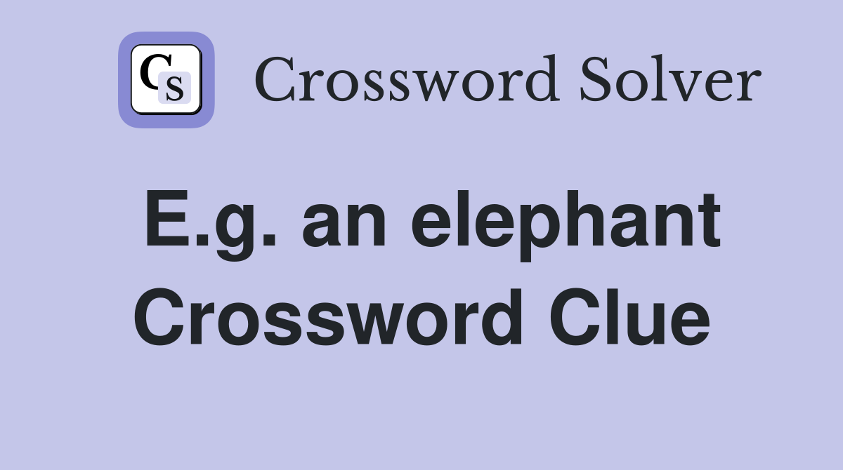 E.g. an elephant Crossword Clue