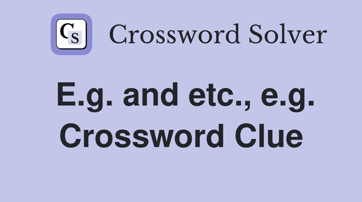 E.g. and etc., e.g. Crossword Clue