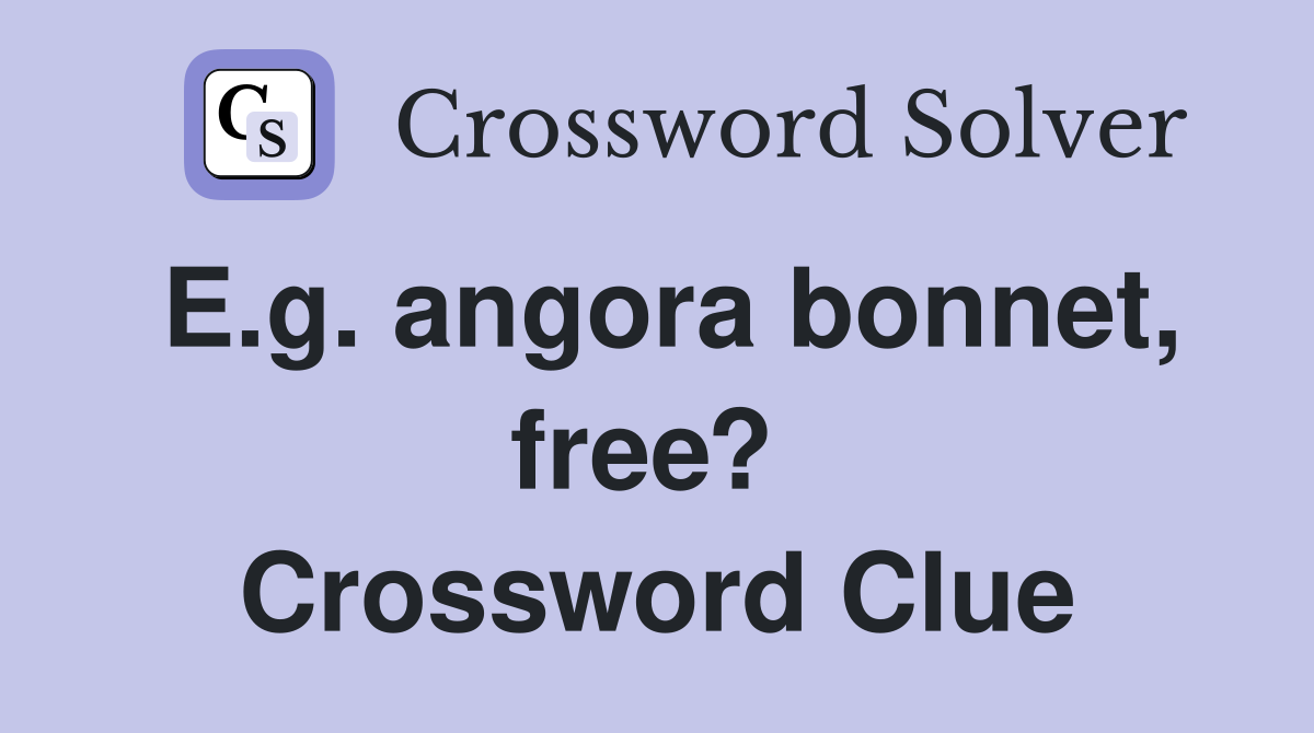 E.g. angora bonnet, free?  Crossword Clue