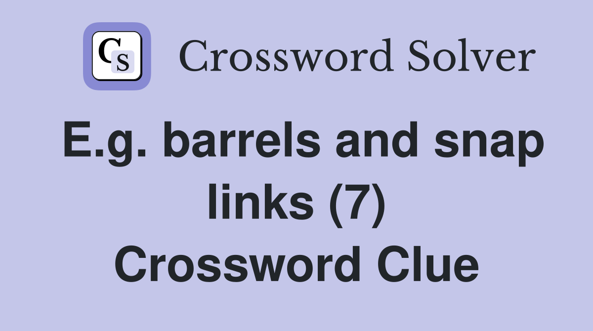 E.g. barrels and snap links (7) Crossword Clue
