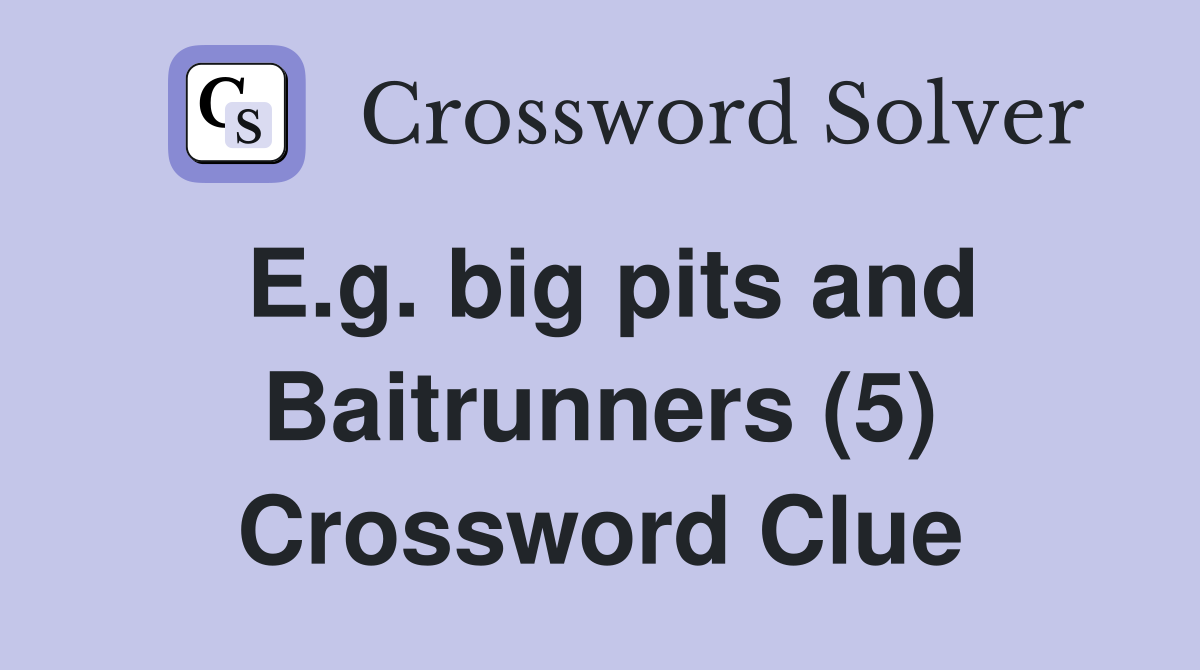 E.g. big pits and Baitrunners (5) Crossword Clue
