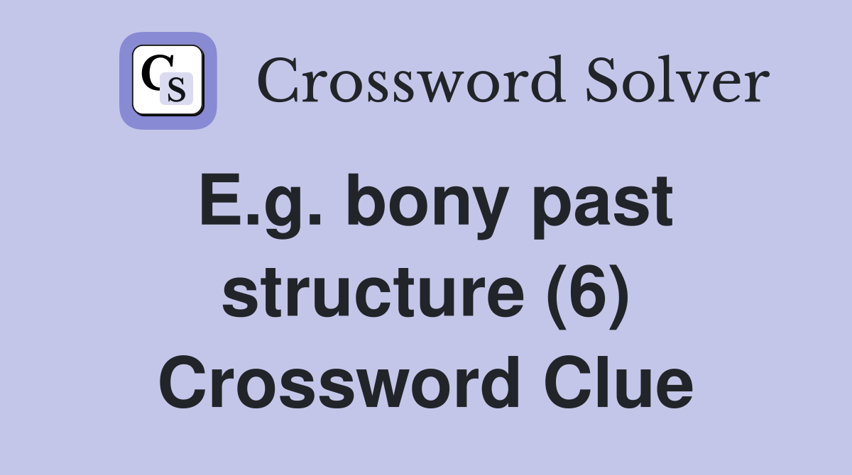E.g. bony past structure (6) Crossword Clue