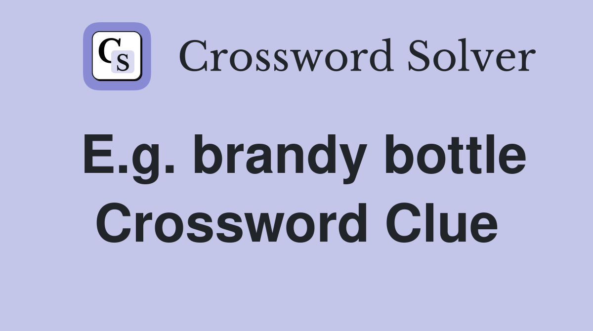 E.g. brandy bottle Crossword Clue