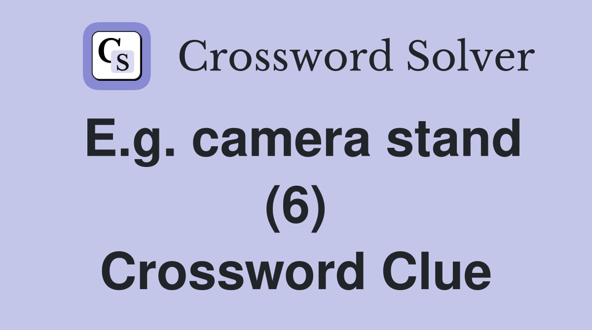 E.g. camera stand (6) Crossword Clue