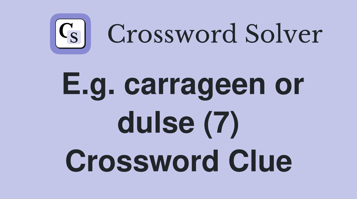 E.g. carrageen or dulse (7) Crossword Clue