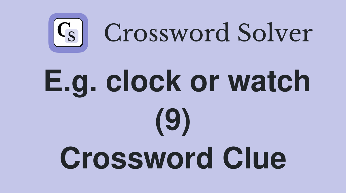 E.g. clock or watch (9) Crossword Clue