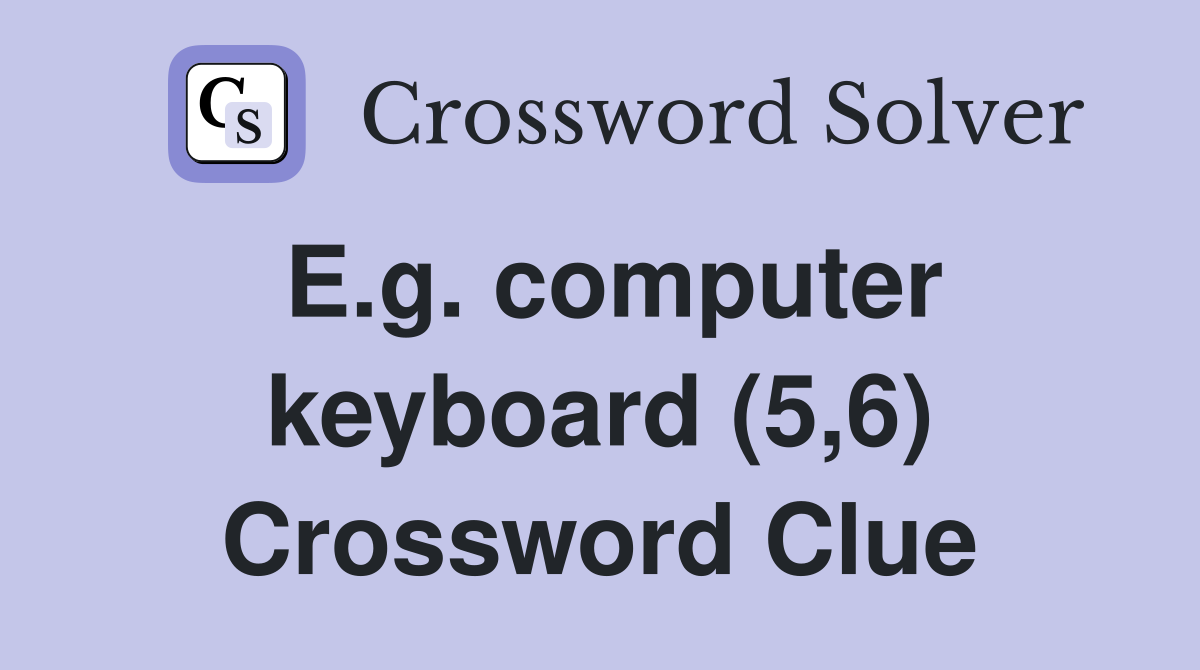 E.g. computer keyboard (5,6) Crossword Clue