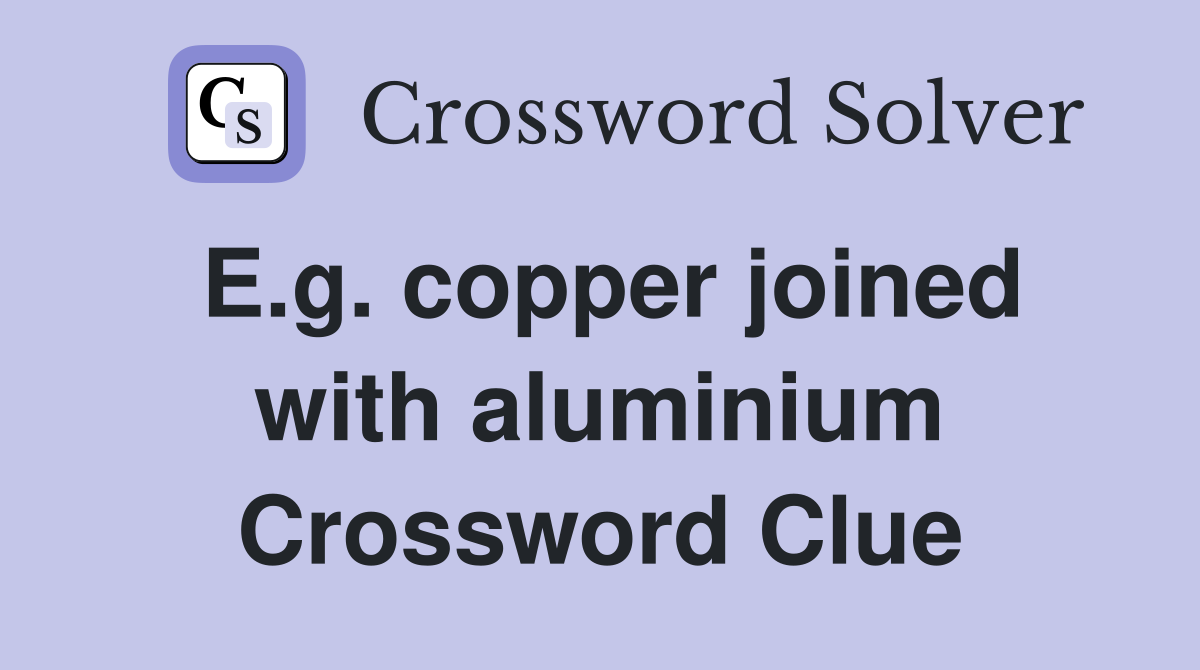 E.g. copper joined with aluminium Crossword Clue