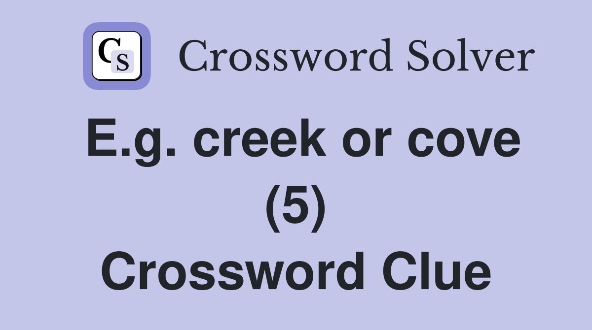 E.g. creek or cove (5) Crossword Clue