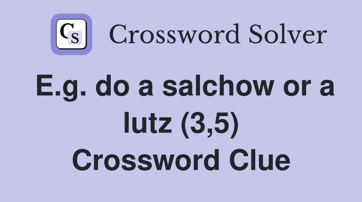 E.g. do a salchow or a lutz (3,5) Crossword Clue