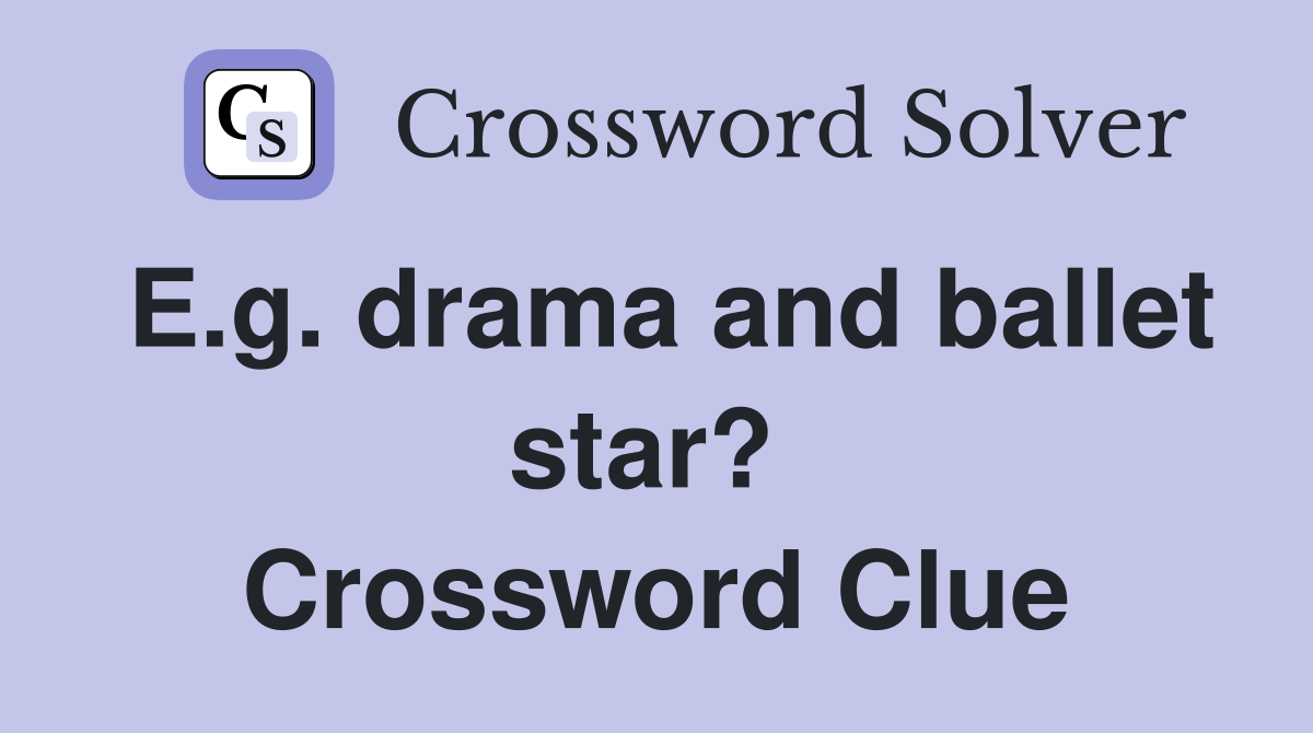 E.g. drama and ballet star?  Crossword Clue