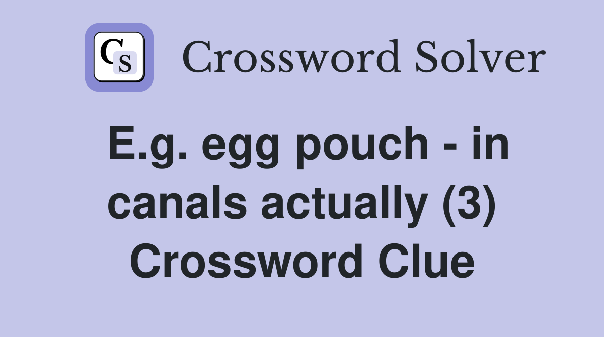 E.g. egg pouch - in canals actually (3) Crossword Clue