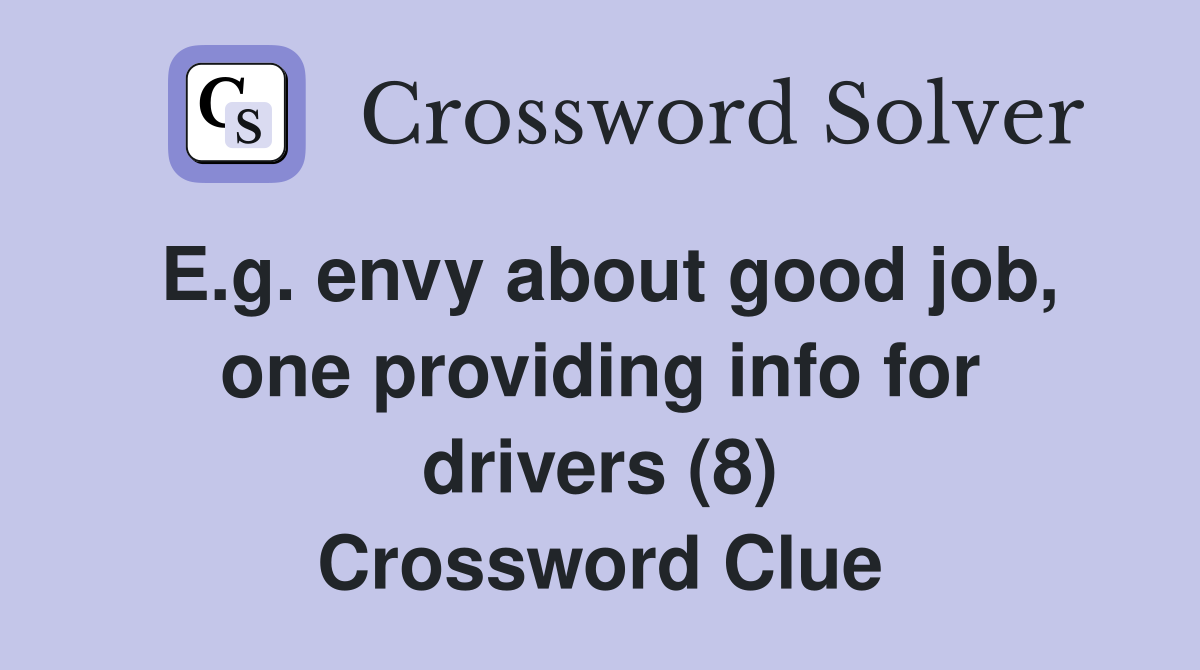 E.g. envy about good job, one providing info for drivers (8) Crossword Clue