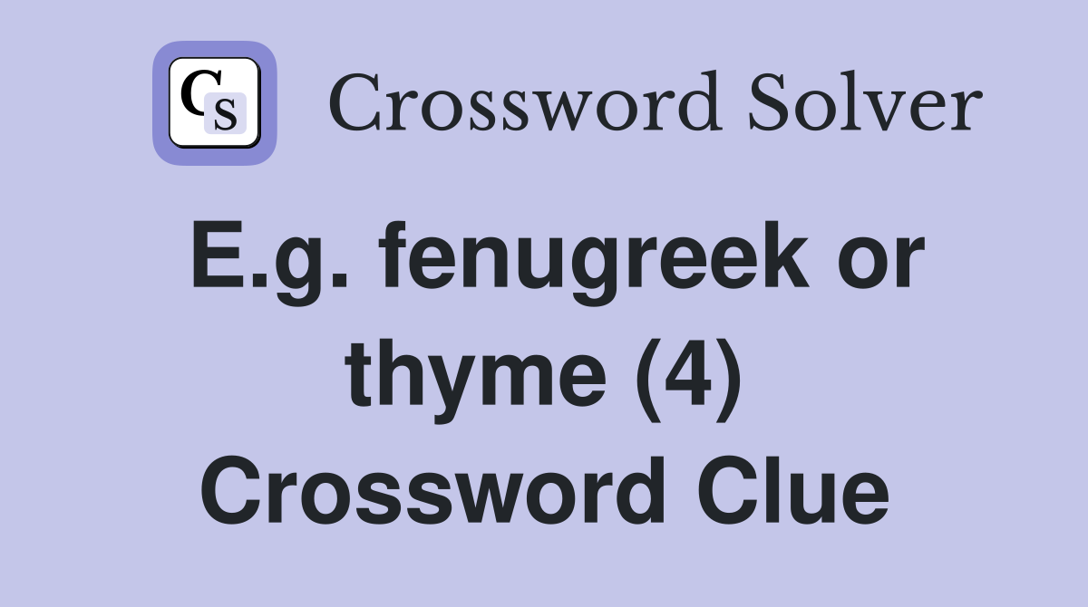 E.g. fenugreek or thyme (4) Crossword Clue