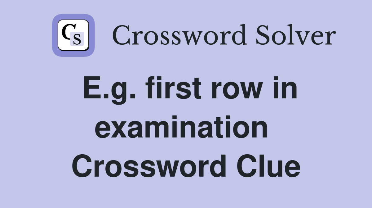 E.g. first row in examination  Crossword Clue