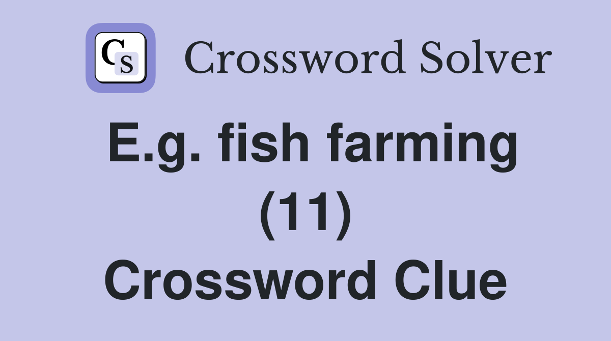 E.g. fish farming (11) Crossword Clue