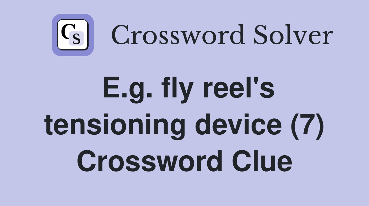 E.g. fly reel's tensioning device (7) Crossword Clue