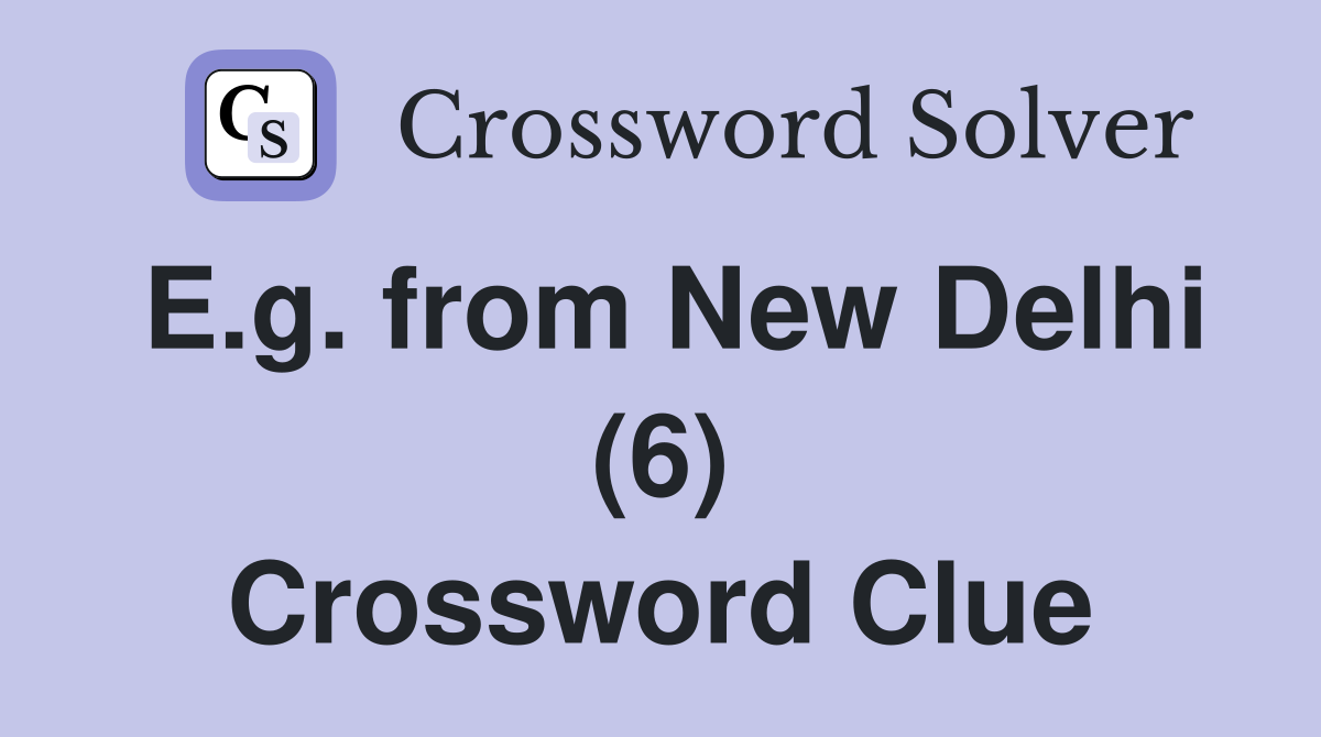 E.g. from New Delhi (6) Crossword Clue