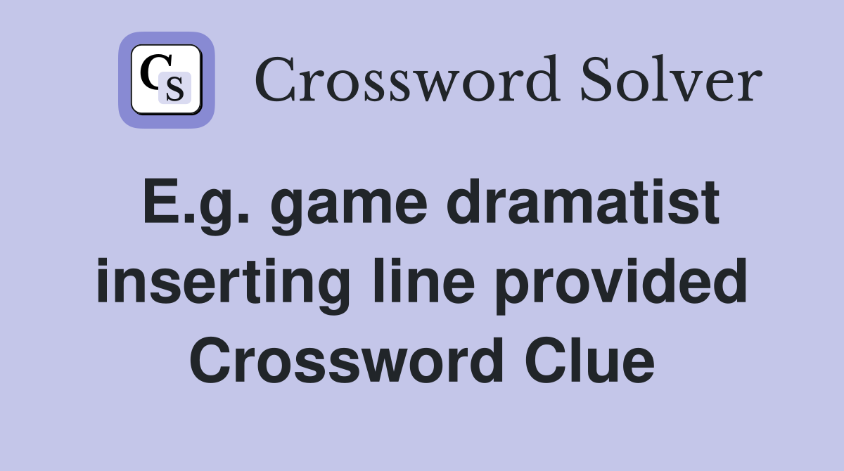 E.g. game dramatist inserting line provided Crossword Clue