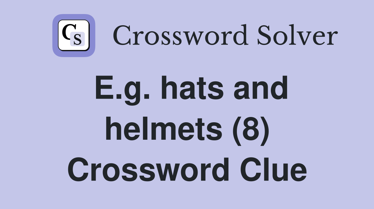 E.g. hats and helmets (8) Crossword Clue