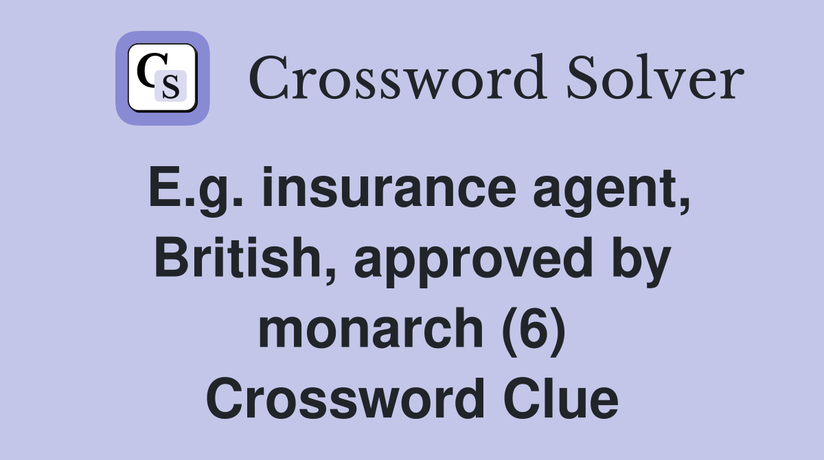 E.g. insurance agent, British, approved by monarch (6) Crossword Clue