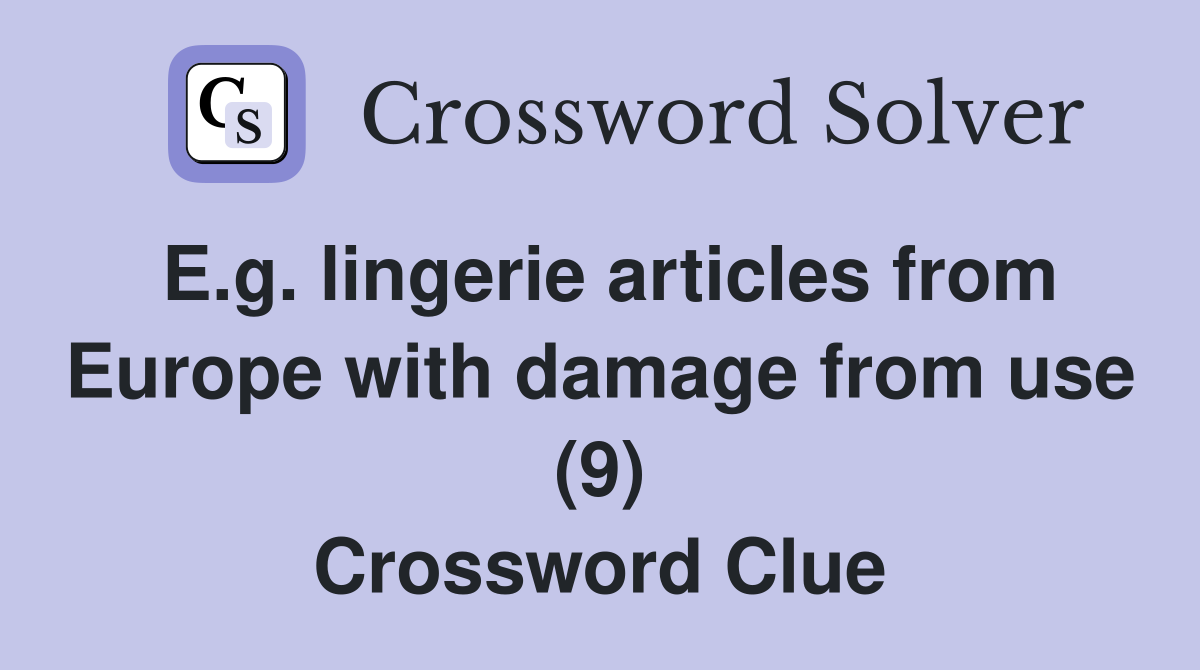 E.g. lingerie articles from Europe with damage from use (9) Crossword Clue
