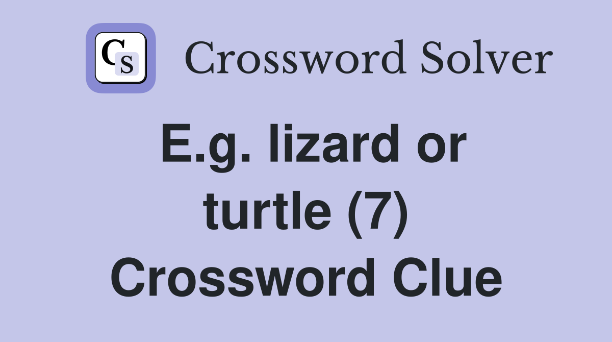 E.g. lizard or turtle (7) Crossword Clue