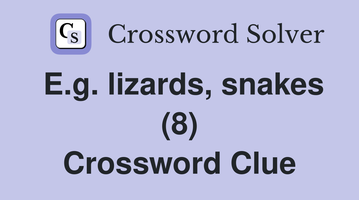 E.g. lizards, snakes (8) Crossword Clue