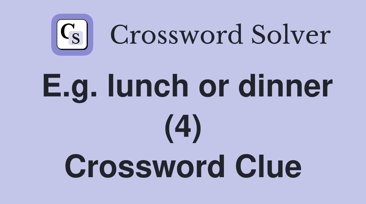 E.g. lunch or dinner (4) Crossword Clue