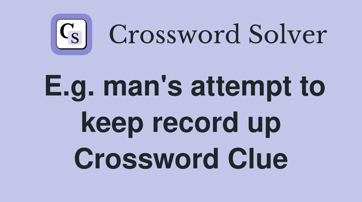 E.g. man's attempt to keep record up Crossword Clue