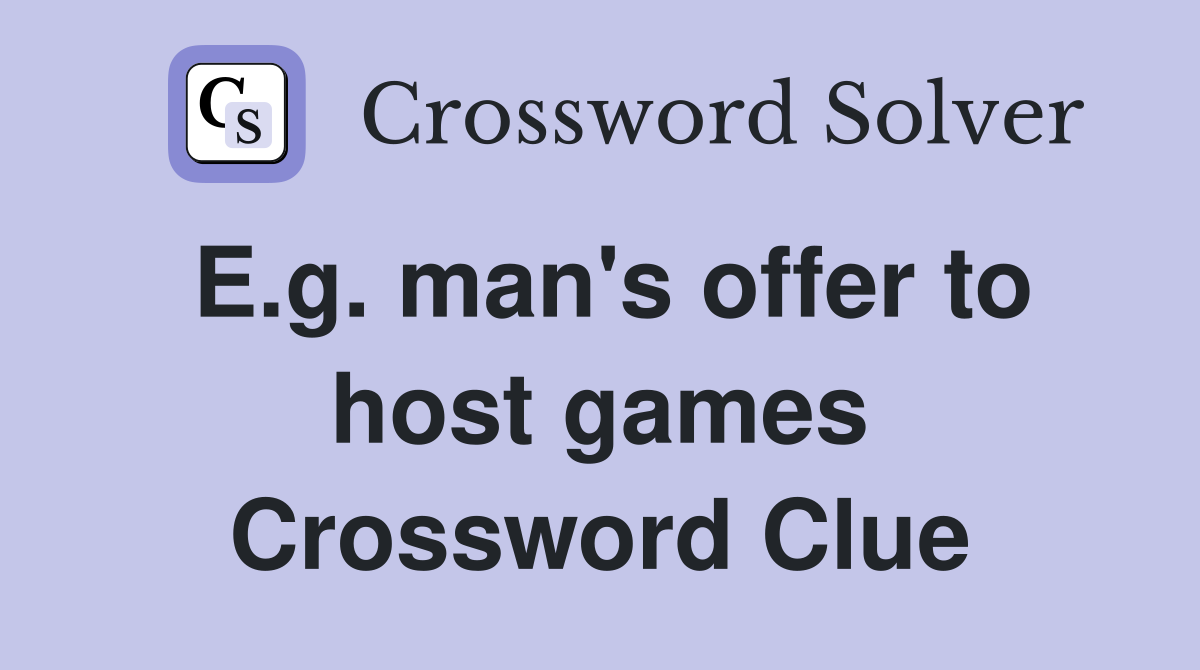 E.g. man's offer to host games Crossword Clue