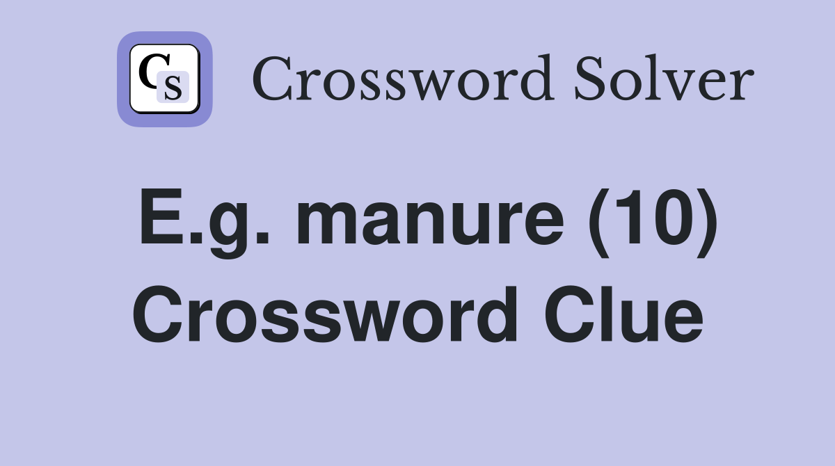 E.g. manure (10) Crossword Clue