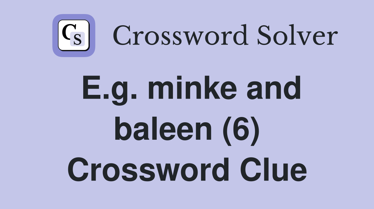 E.g. minke and baleen (6) Crossword Clue
