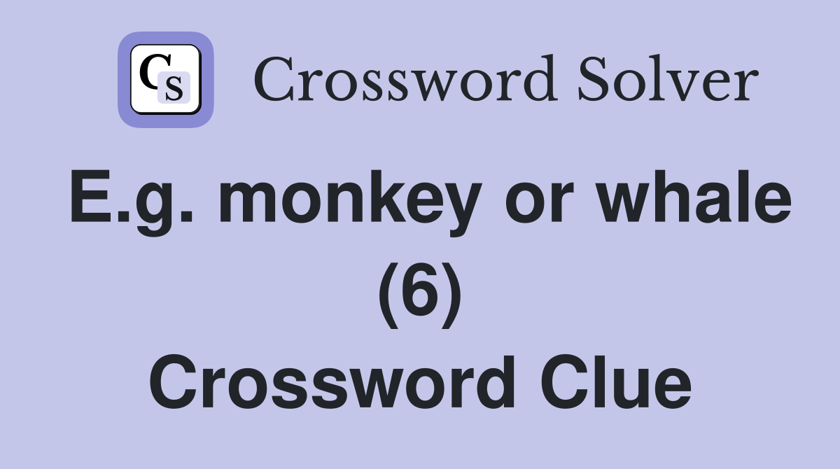 E.g. monkey or whale (6) Crossword Clue