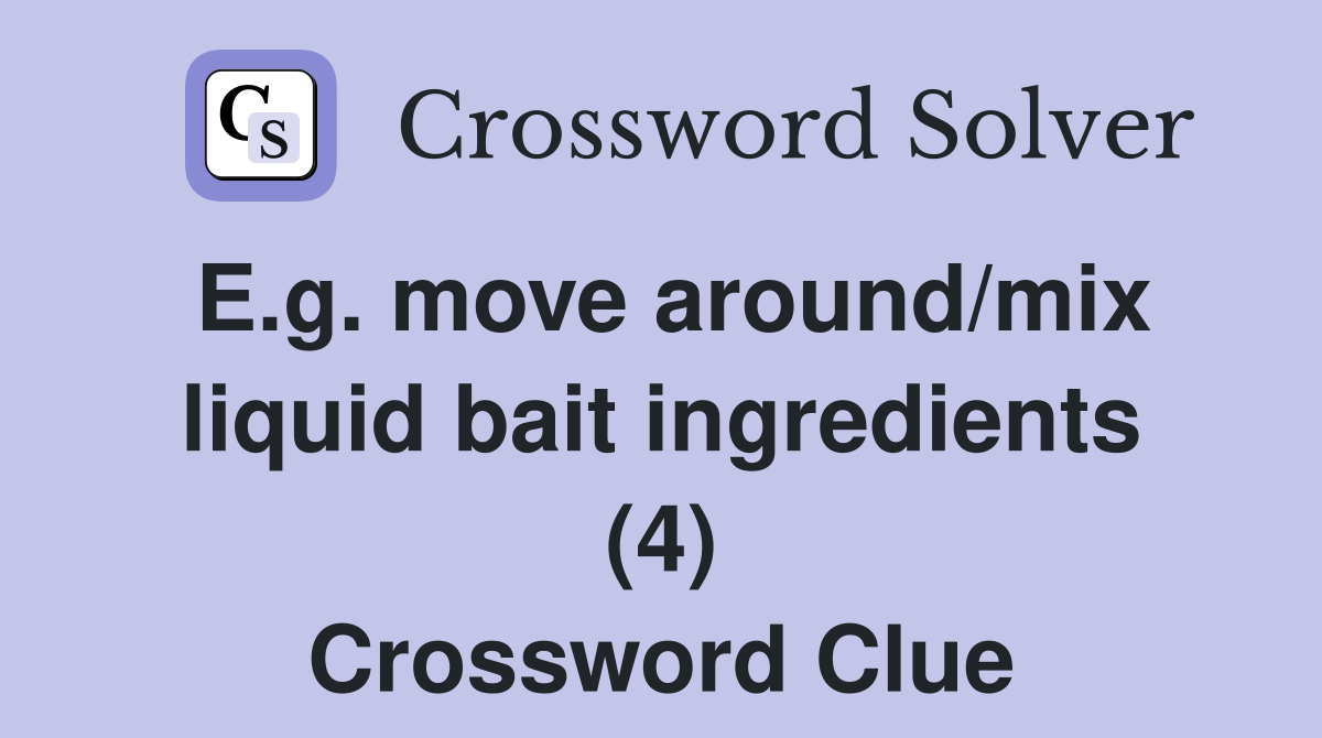 E.g. move around/mix liquid bait ingredients (4) Crossword Clue
