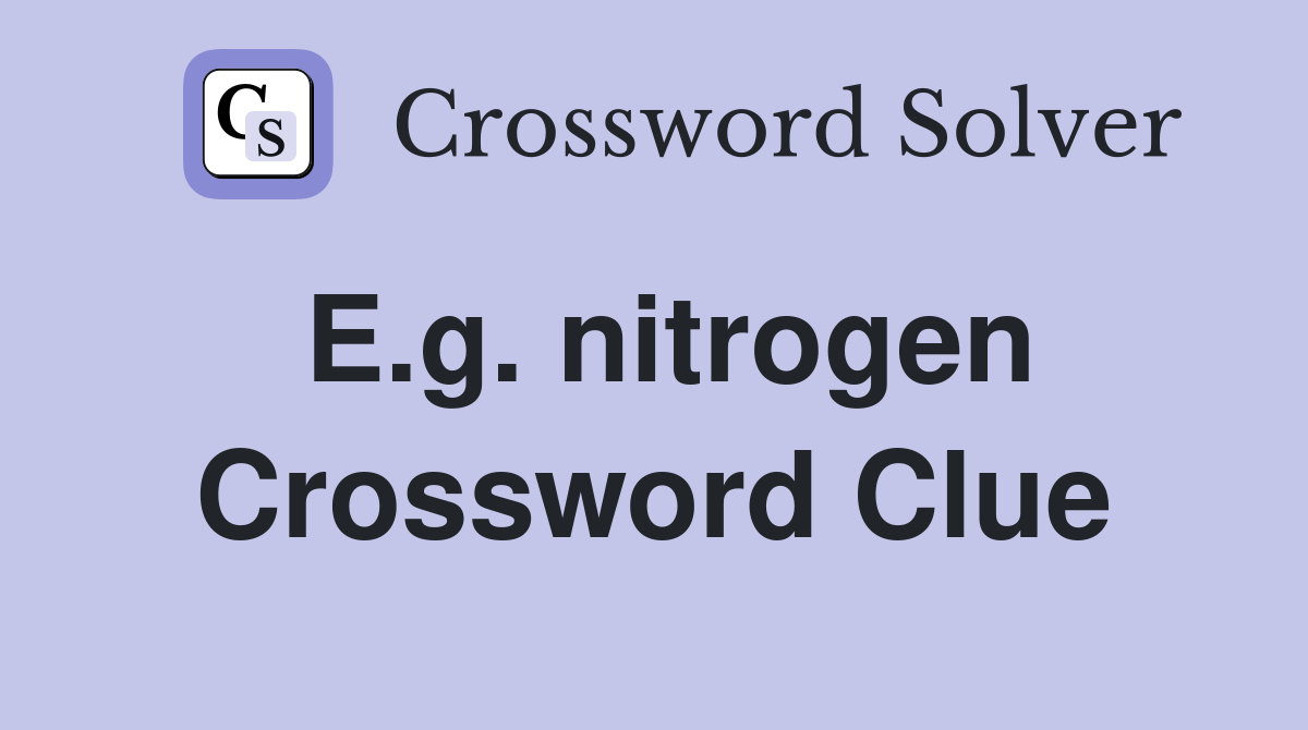 E.g. nitrogen Crossword Clue