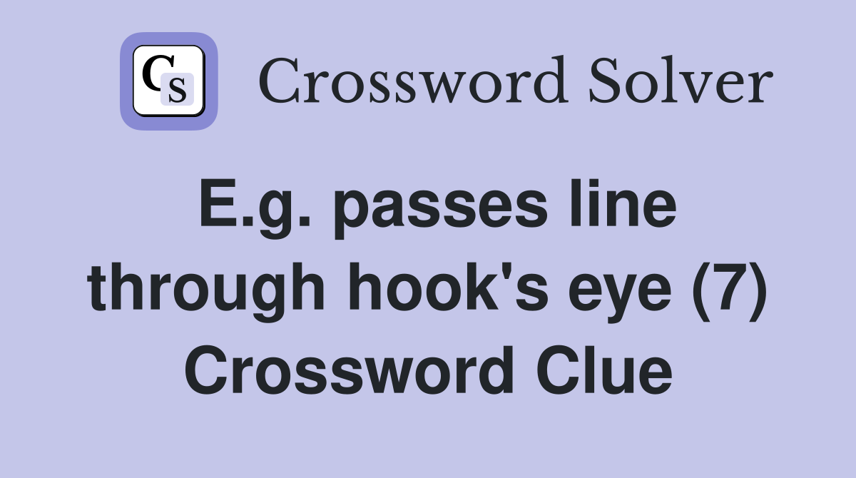 E.g. passes line through hook's eye (7) Crossword Clue
